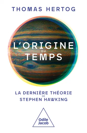 Couverture du livre 'L'origine du temps', de Thomas Hertog, illustrée d'une planète colorée avec la mention sur la théorie de Stephen Hawking par l'éditeur Odile Jacob.